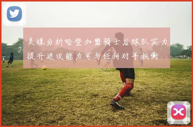 美媒分析哈登加盟骑士后球队实力提升进攻能力可与任何对手抗衡