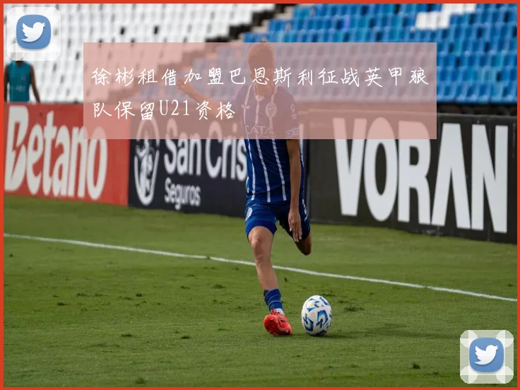 徐彬租借加盟巴恩斯利征战英甲狼队保留U21资格