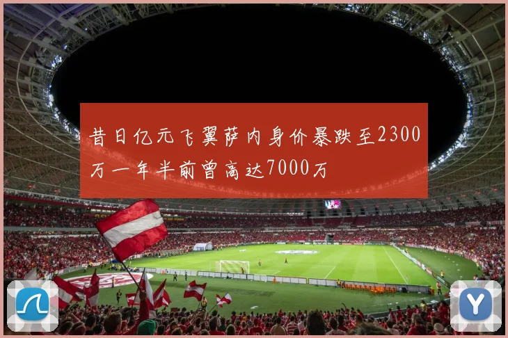 昔日亿元飞翼萨内身价暴跌至2300万一年半前曾高达7000万