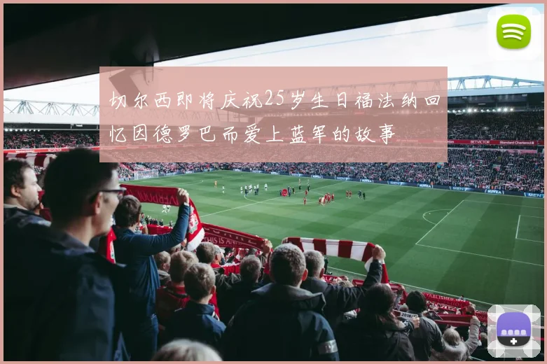 切尔西即将庆祝25岁生日福法纳回忆因德罗巴而爱上蓝军的故事